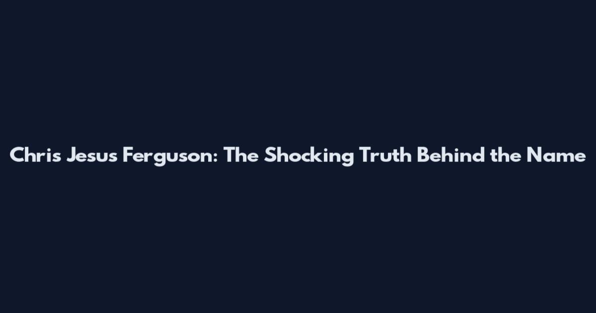 Chris Jesus Ferguson: The Shocking Truth Behind the Name