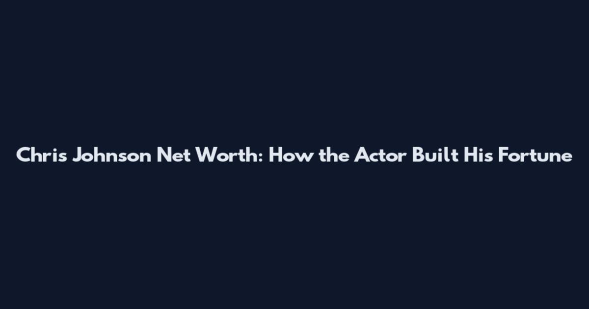 Chris Johnson Net Worth: How the Actor Built His Fortune