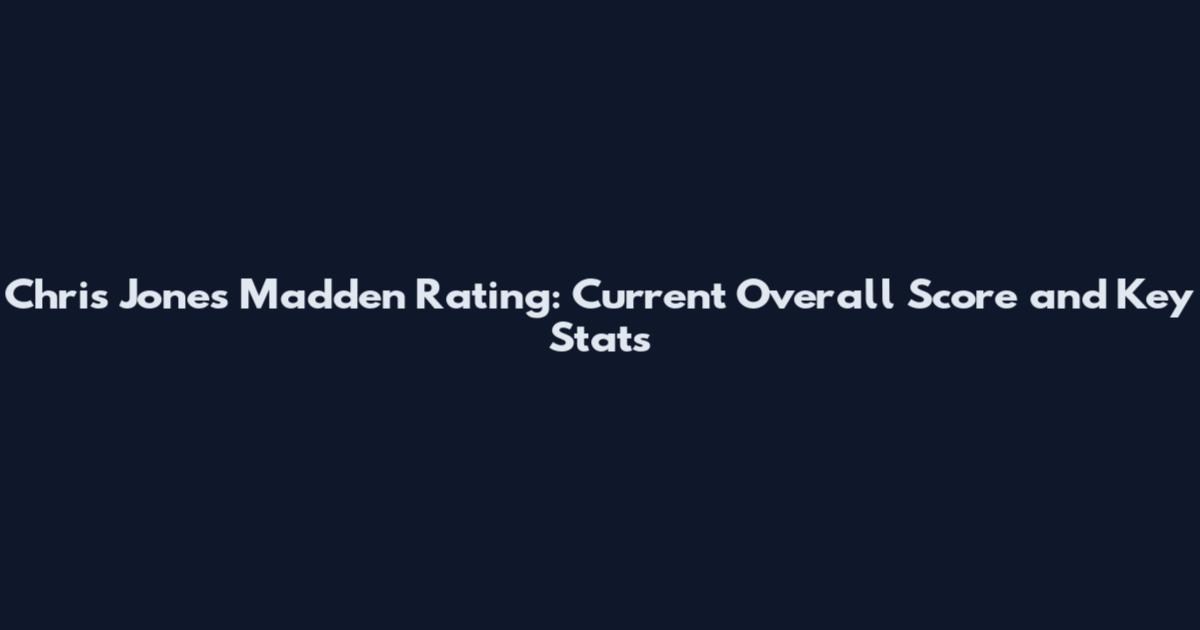 Chris Jones Madden Rating: Current Overall Score and Key Stats
