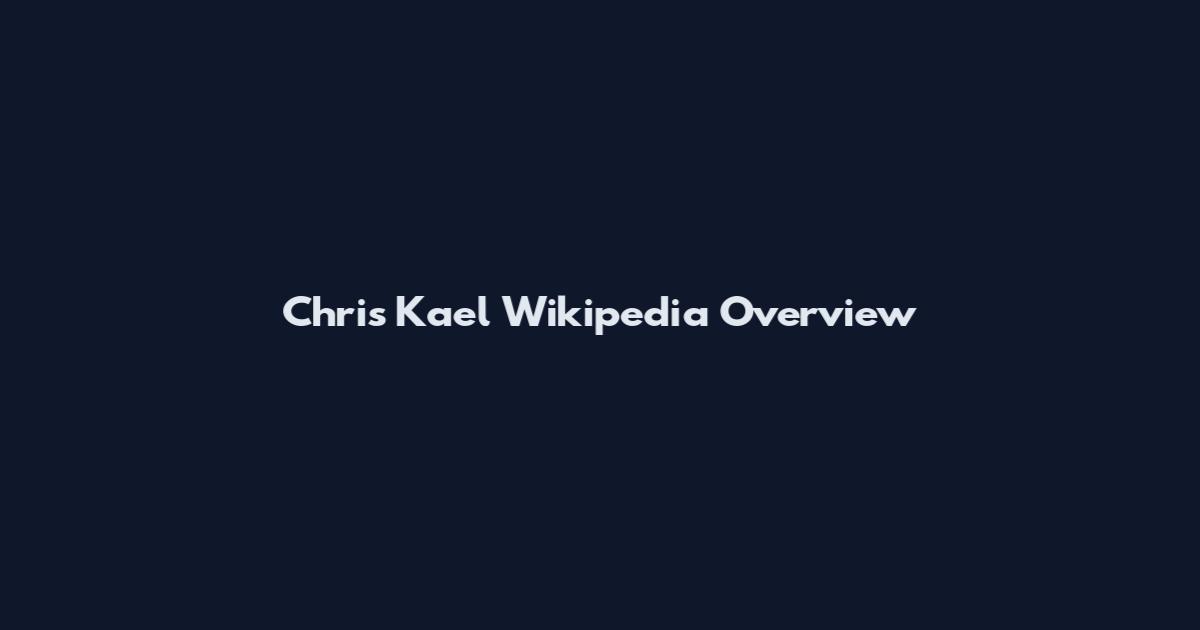Chris Kael Wikipedia Overview