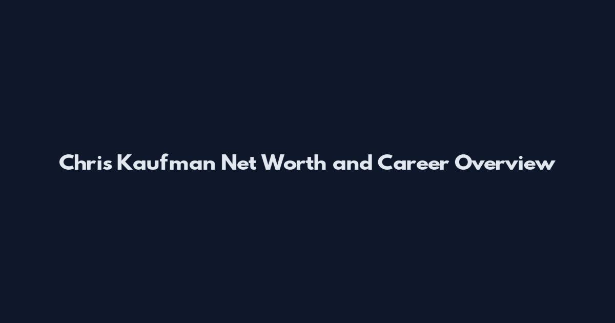 Chris Kaufman Net Worth and Career Overview