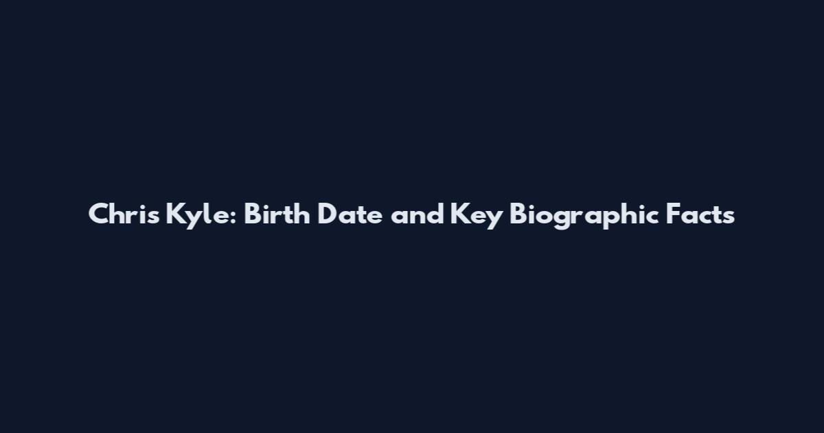 Chris Kyle: Birth Date and Key Biographic Facts