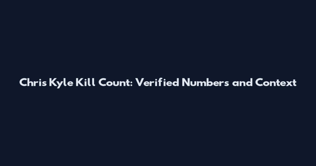 Chris Kyle Kill Count: Verified Numbers and Context