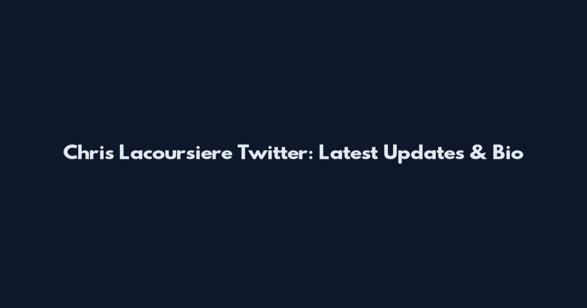 Chris Lacoursiere Twitter: Latest Updates & Bio