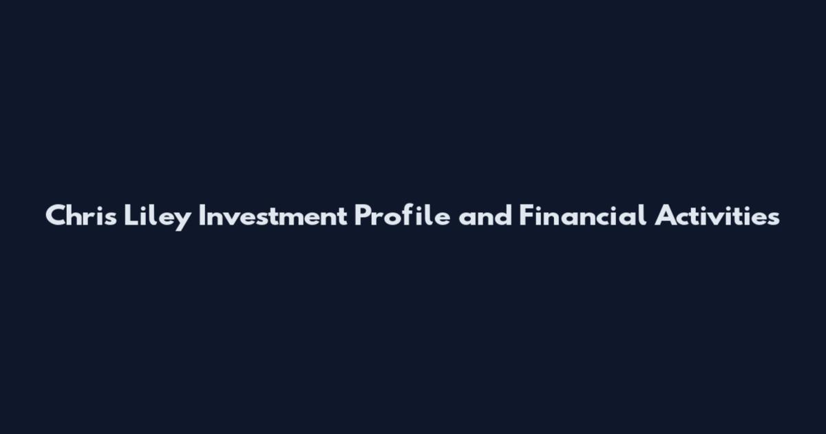 Chris Liley Investment Profile and Financial Activities