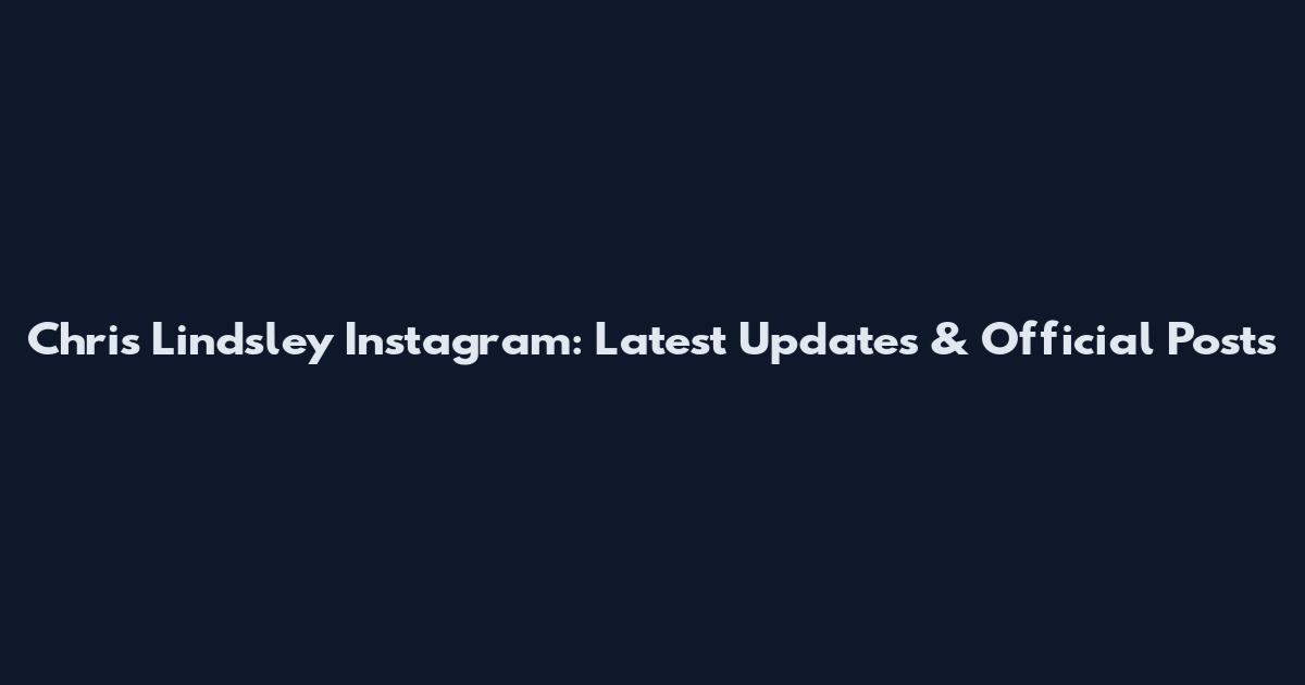 Chris Lindsley Instagram: Latest Updates & Official Posts