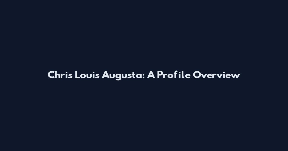 Chris Louis Augusta: A Profile Overview