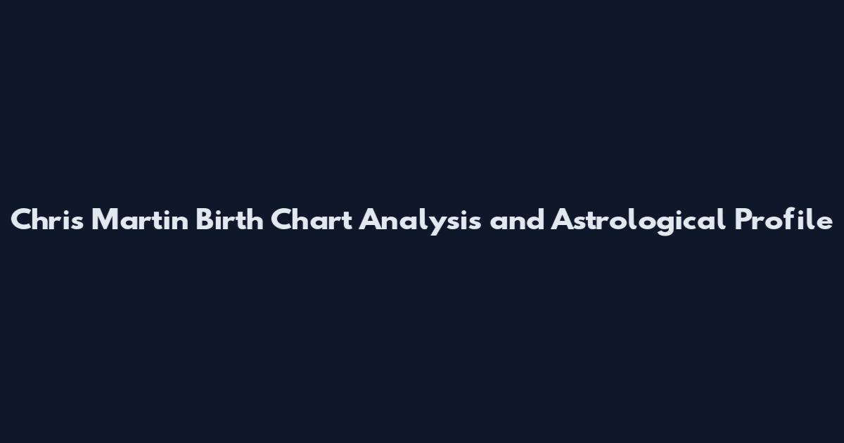 Chris Martin Birth Chart Analysis and Astrological Profile