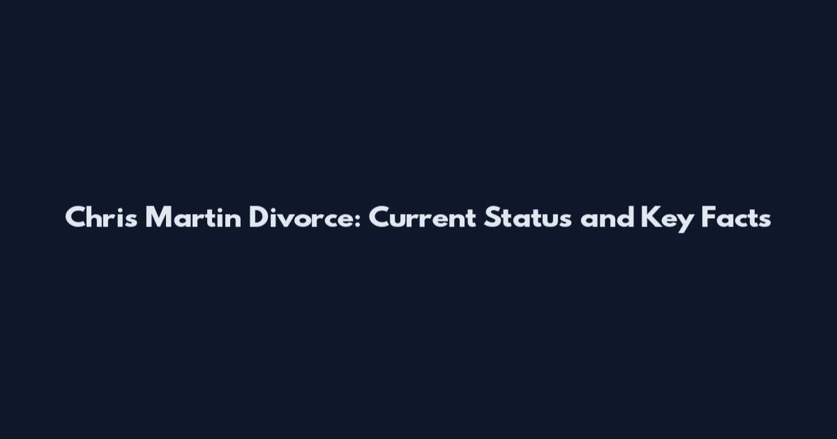 Chris Martin Divorce: Current Status and Key Facts