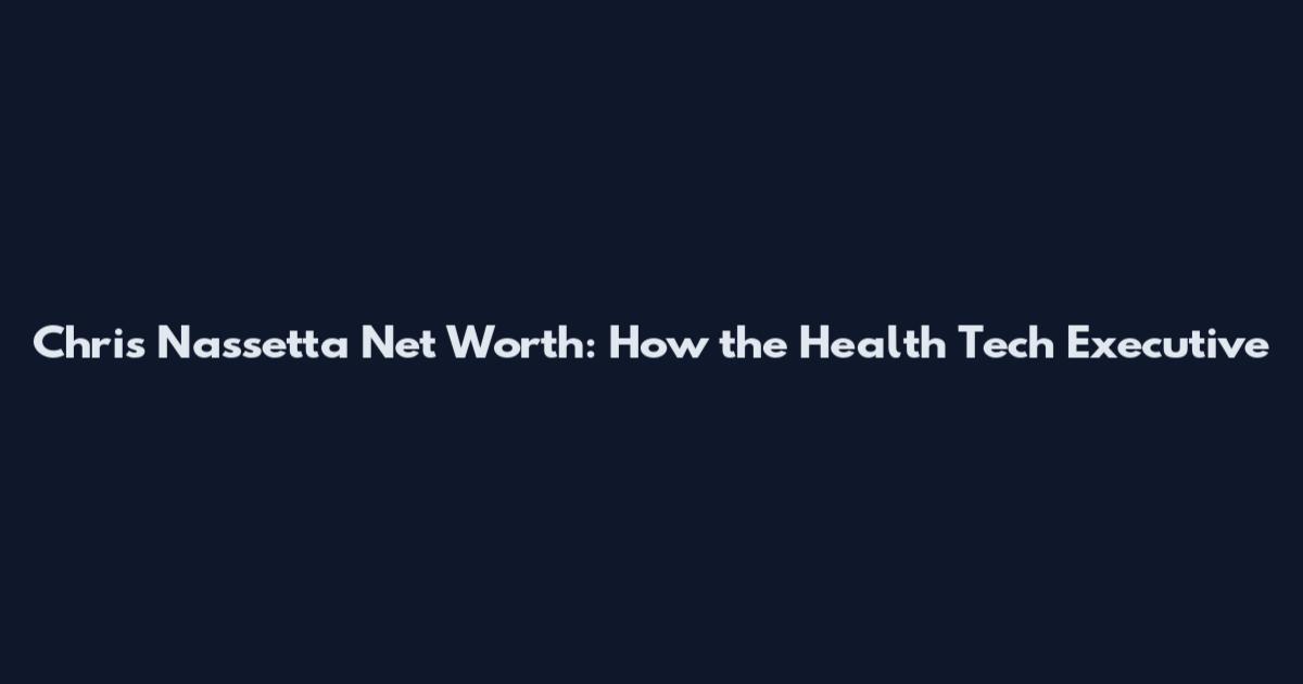 Chris Nassetta Net Worth: How the Health Tech Executive