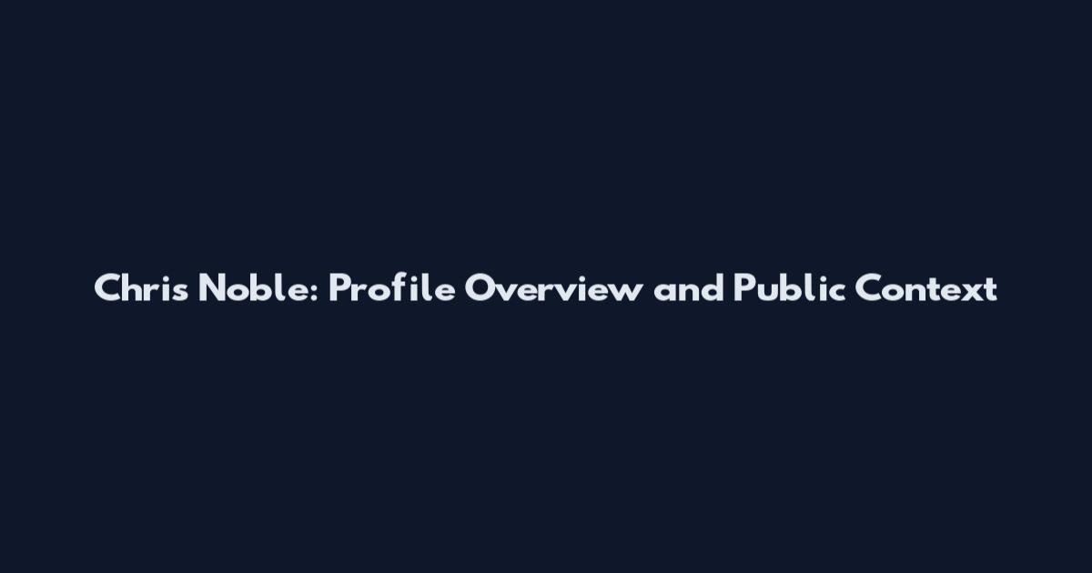 Chris Noble: Profile Overview and Public Context