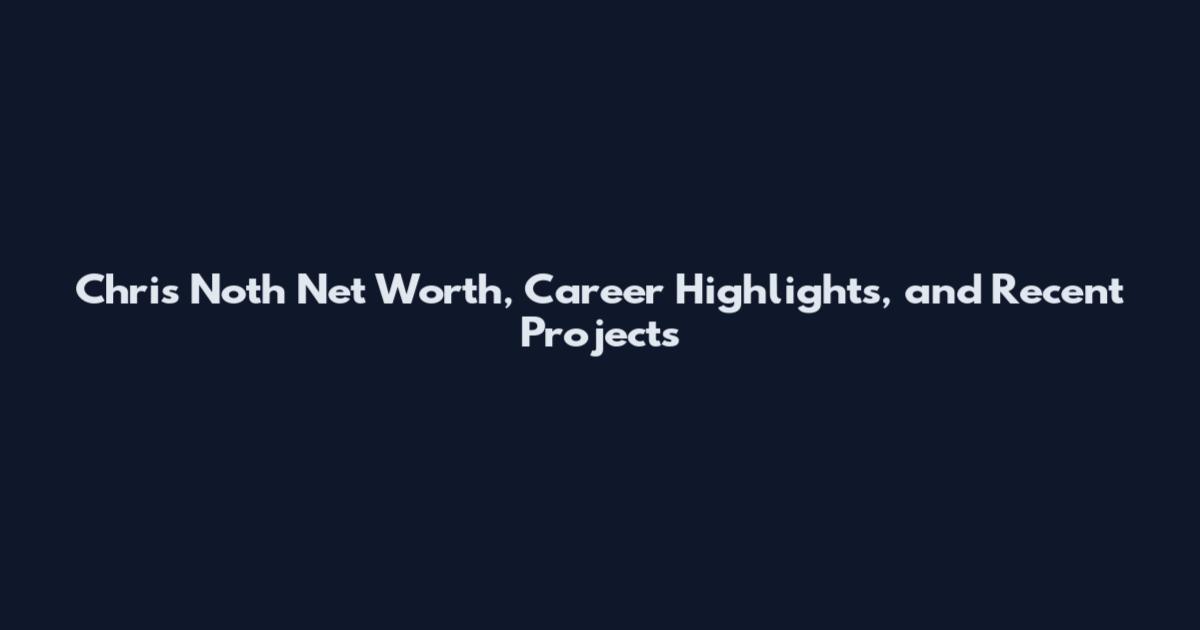 Chris Noth Net Worth, Career Highlights, and Recent Projects