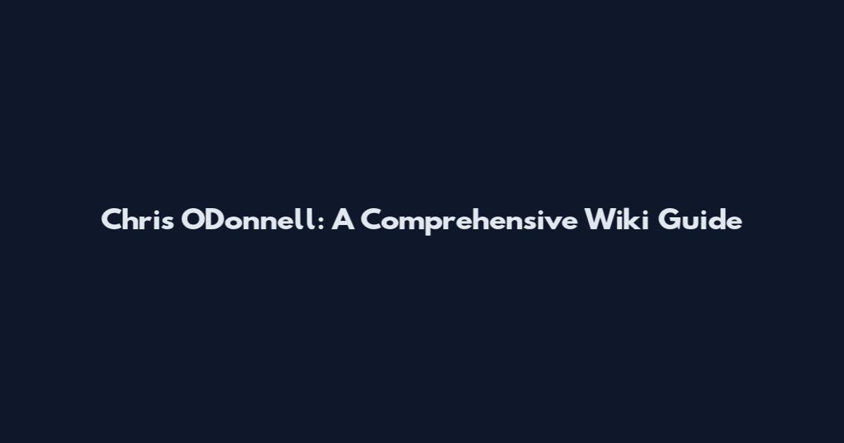 Chris O'Donnell: A Comprehensive Wiki Guide