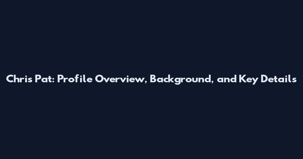 Chris Pat: Profile Overview, Background, and Key Details