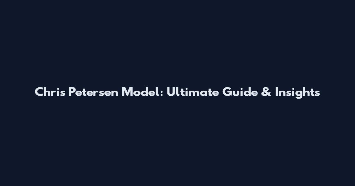 Chris Petersen Model: Ultimate Guide & Insights