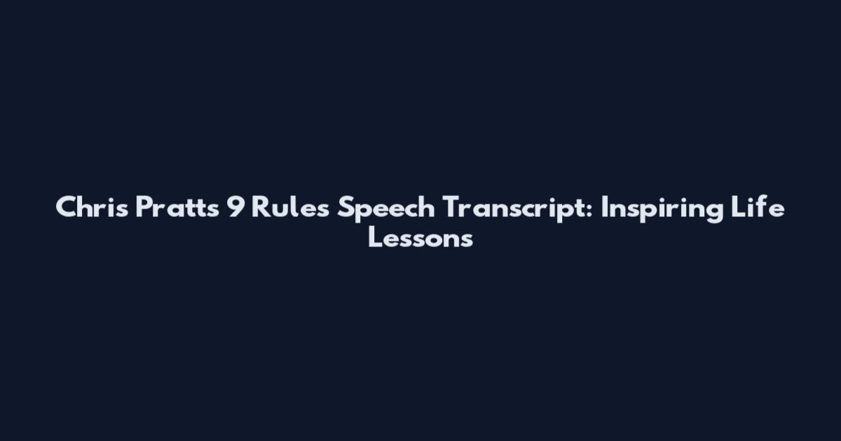 Chris Pratt's 9 Rules Speech Transcript: Inspiring Life Lessons