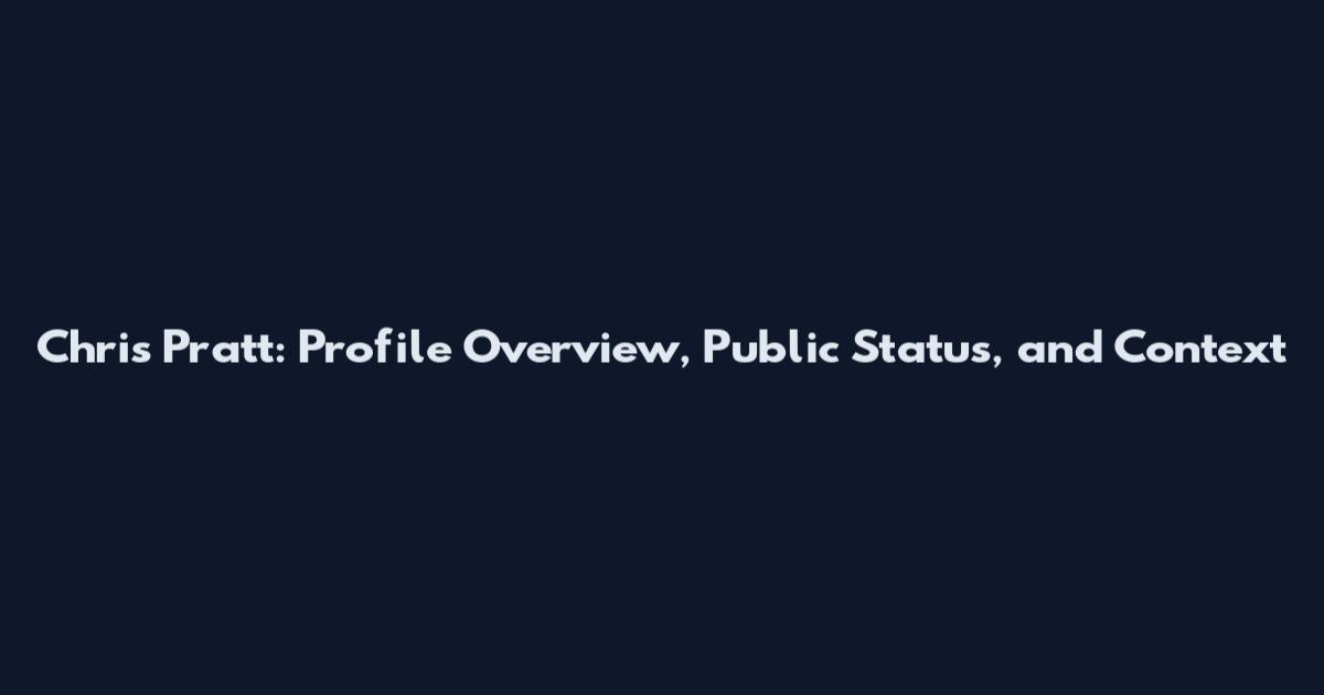 Chris Pratt: Profile Overview, Public Status, and Context