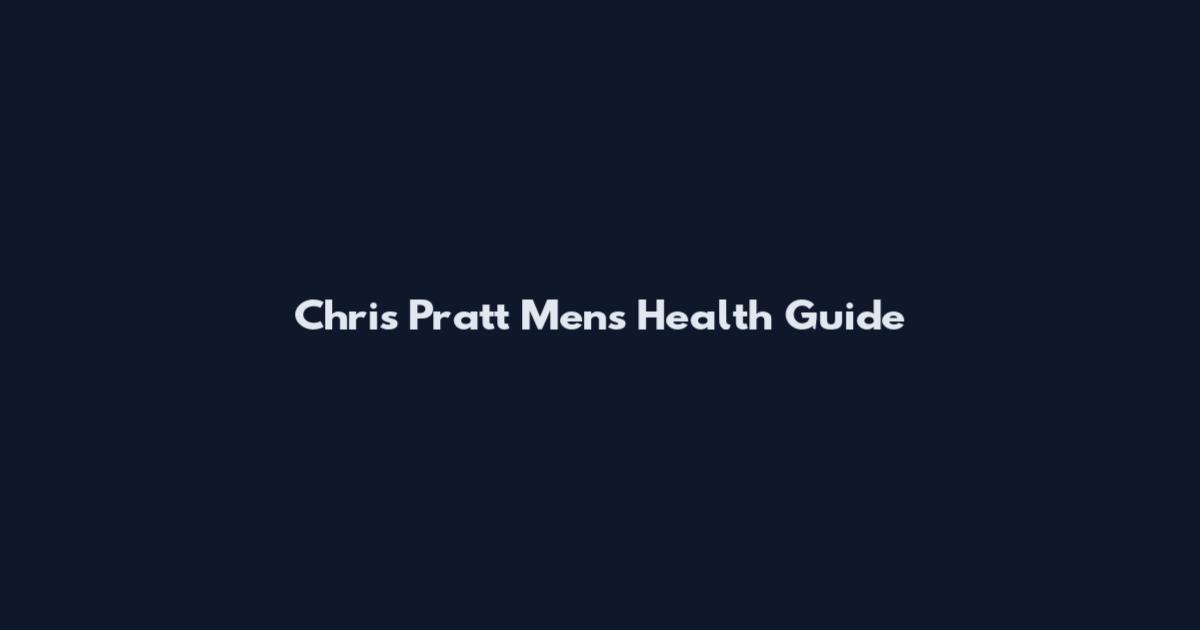 Chris Pratt Men's Health Guide
