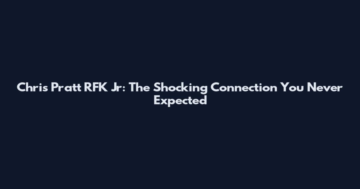 Chris Pratt RFK Jr: The Shocking Connection You Never Expected