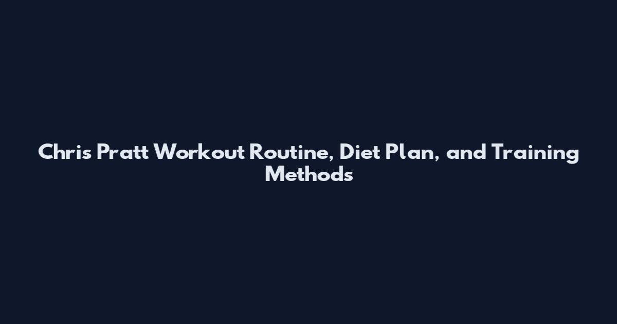 Chris Pratt Workout Routine, Diet Plan, and Training Methods