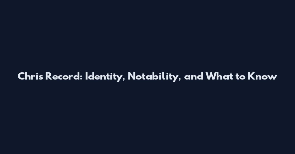 Chris Record: Identity, Notability, and What to Know