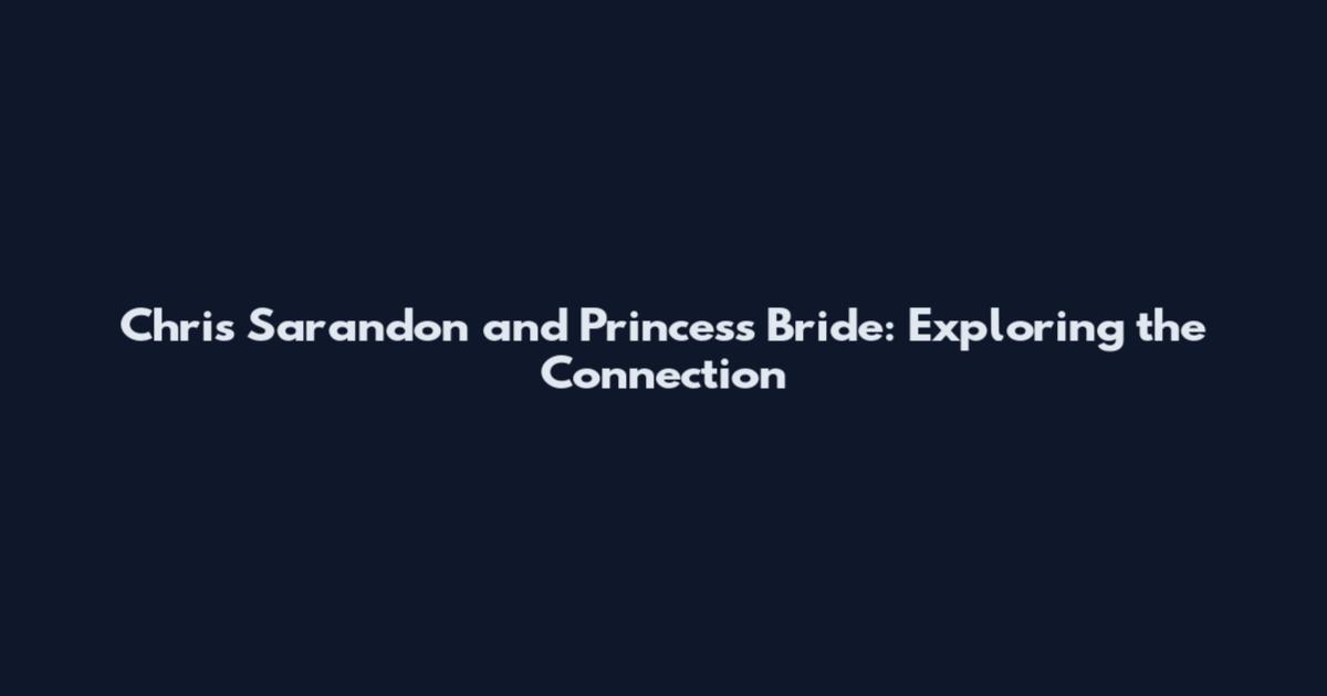 Chris Sarandon and Princess Bride: Exploring the Connection