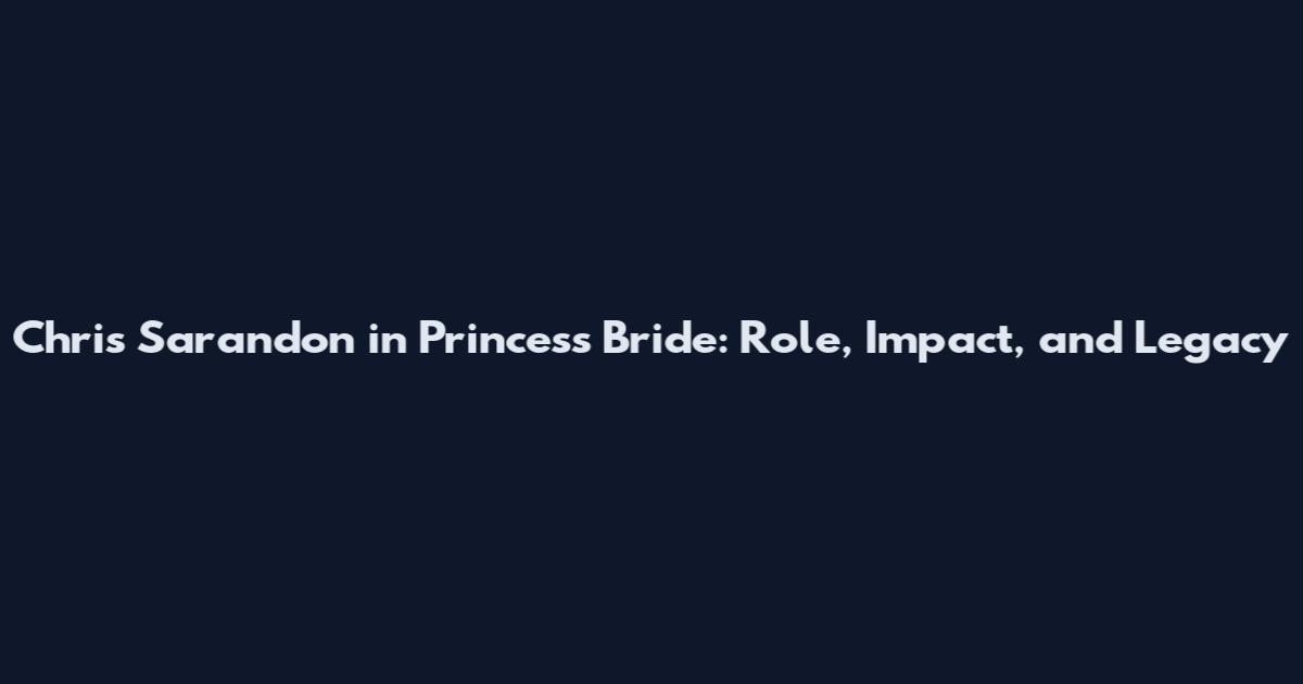 Chris Sarandon in Princess Bride: Role, Impact, and Legacy