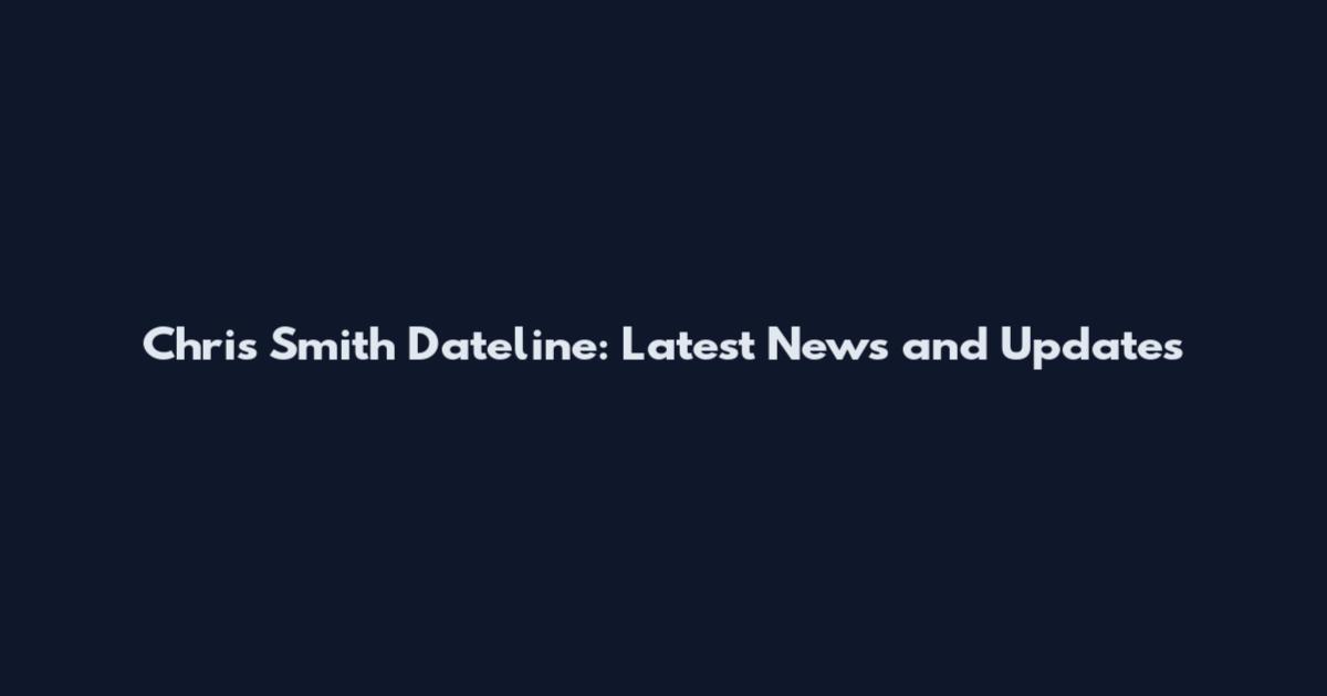 Chris Smith Dateline: Latest News and Updates