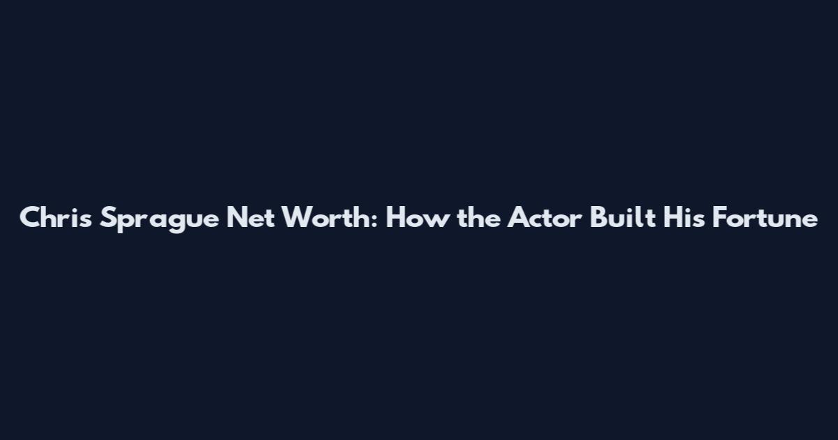 Chris Sprague Net Worth: How the Actor Built His Fortune