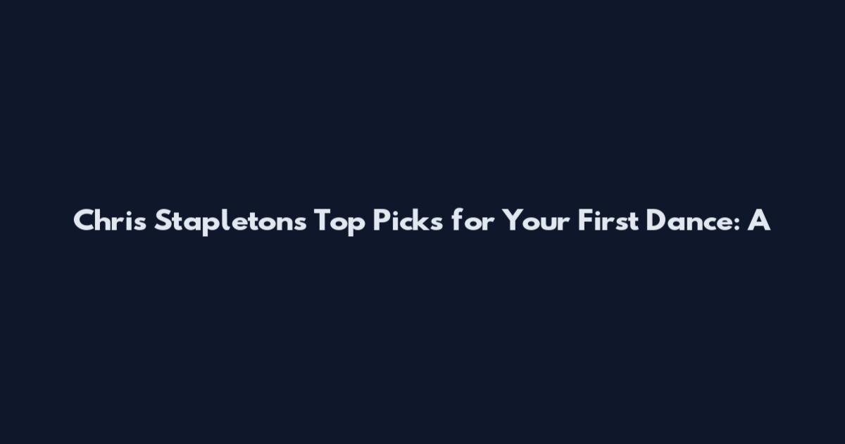 Chris Stapleton's Top Picks for Your First Dance: A