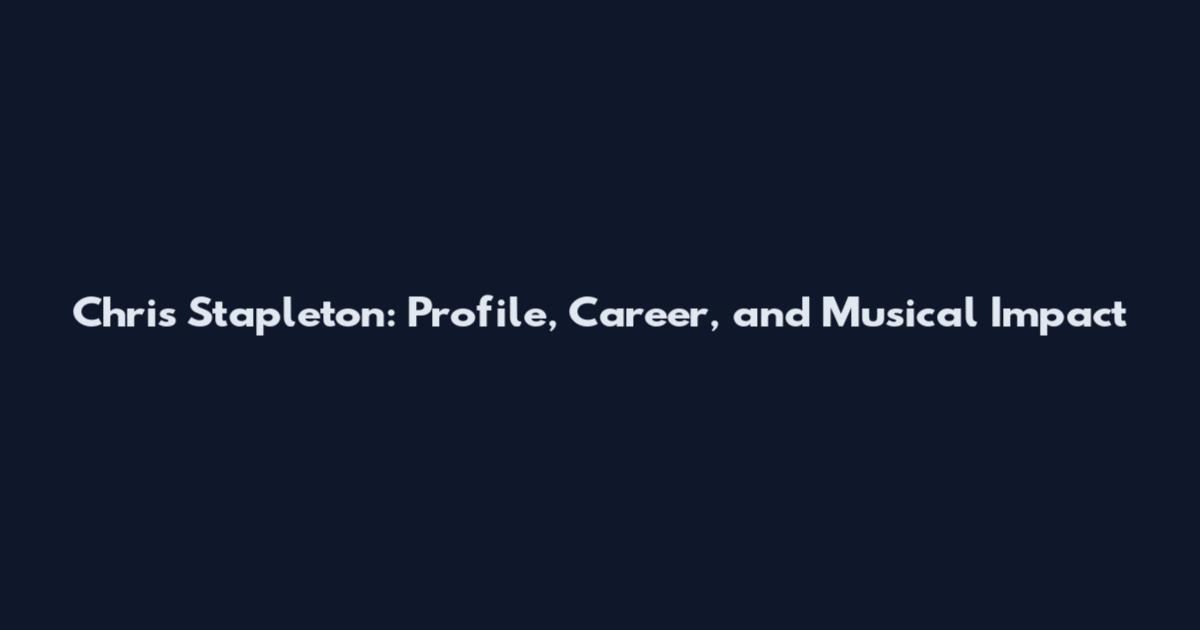 Chris Stapleton: Profile, Career, and Musical Impact