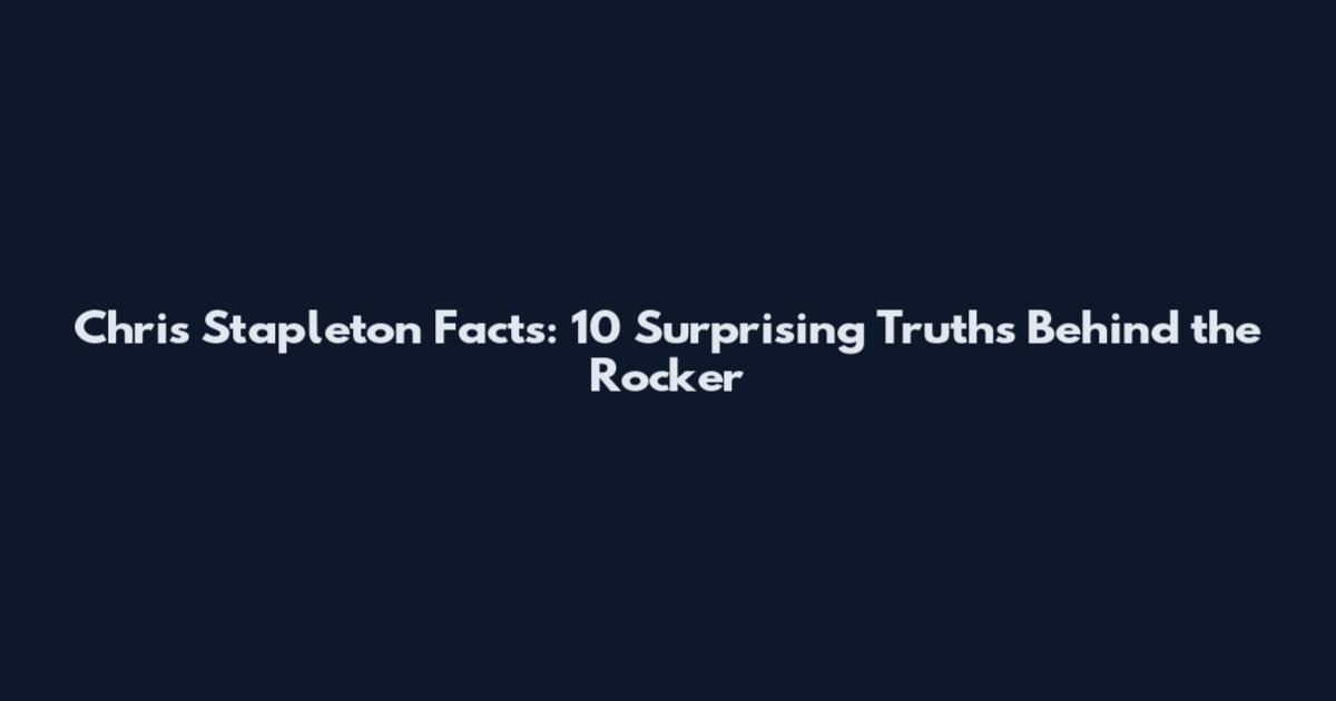 Chris Stapleton Facts: 10 Surprising Truths Behind the Rocker
