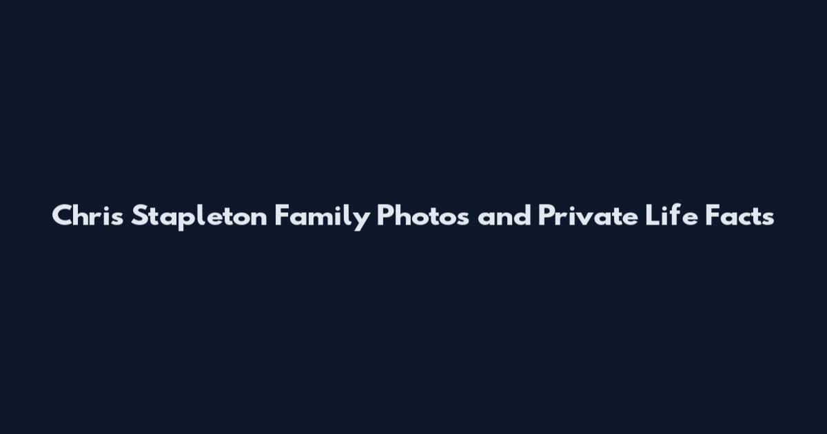 Chris Stapleton Family Photos and Private Life Facts