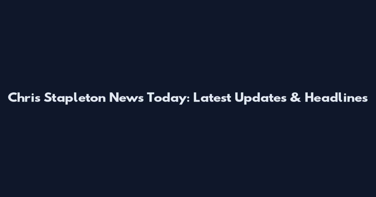 Chris Stapleton News Today: Latest Updates & Headlines