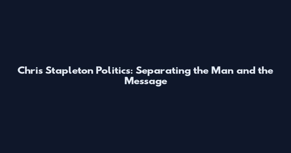 Chris Stapleton Politics: Separating the Man and the Message
