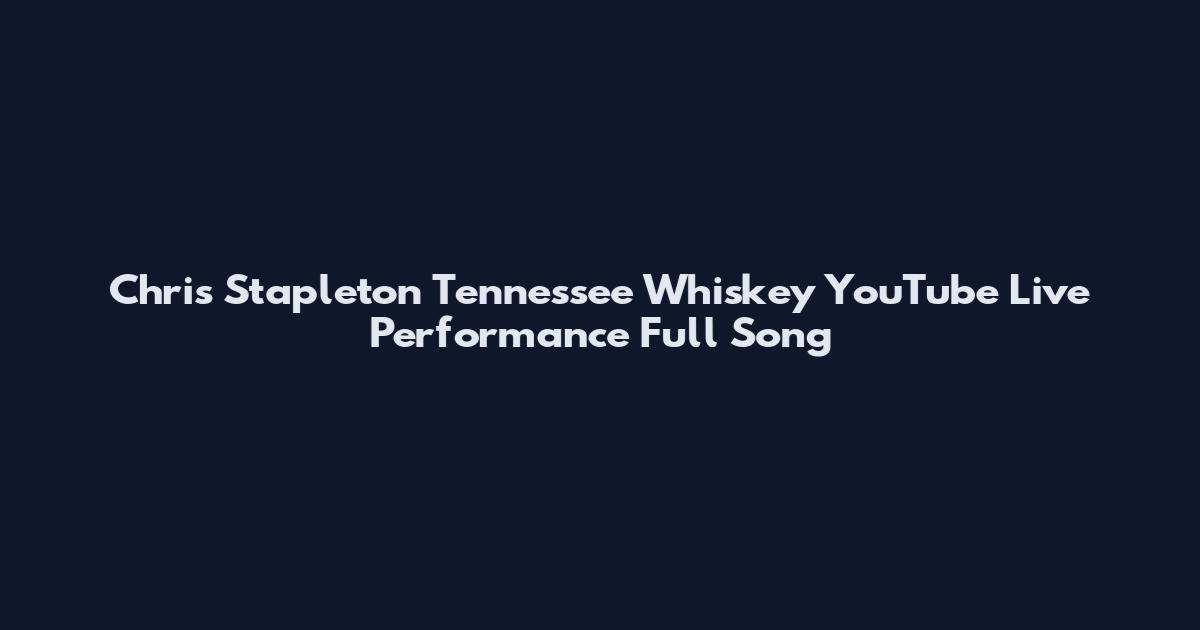 Chris Stapleton Tennessee Whiskey YouTube Live Performance Full Song