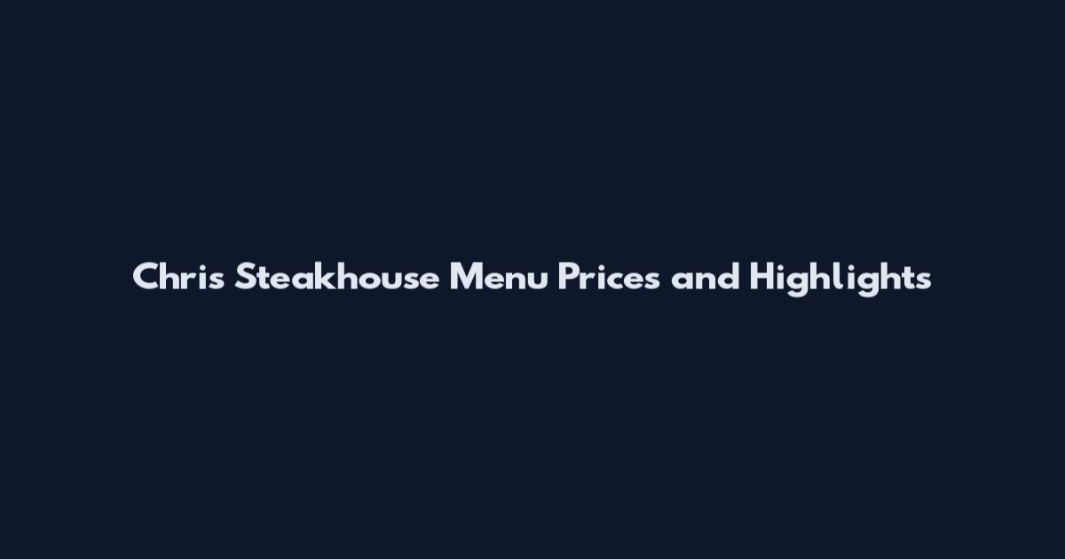 Chris Steakhouse Menu Prices and Highlights