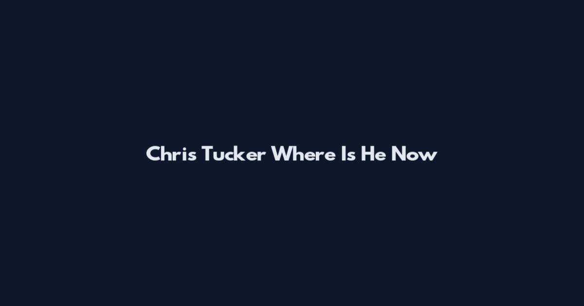 Chris Tucker Where Is He Now