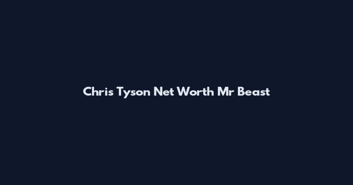 Chris Tyson Net Worth Mr Beast