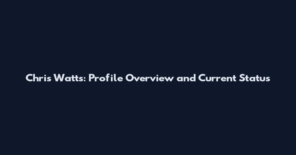 Chris Watts: Profile Overview and Current Status