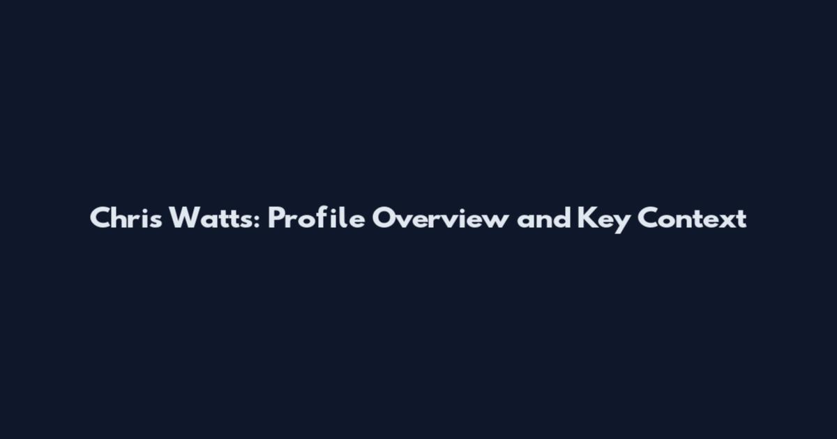 Chris Watts: Profile Overview and Key Context