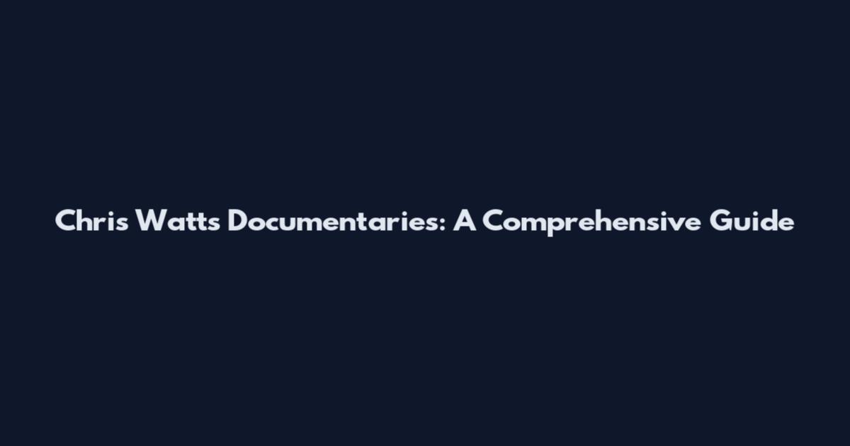 Chris Watts Documentaries: A Comprehensive Guide