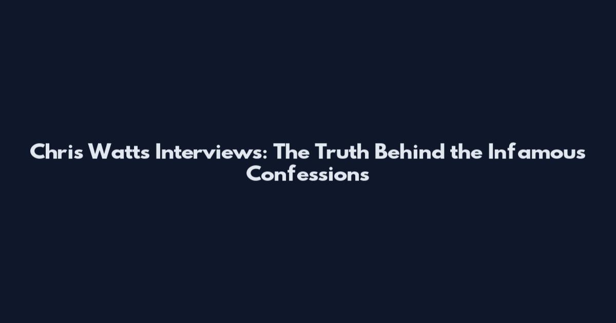 Chris Watts Interviews: The Truth Behind the Infamous Confessions