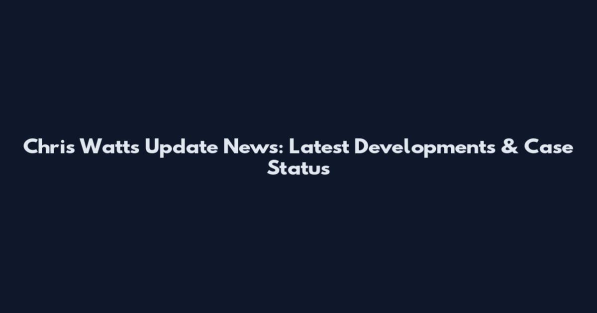Chris Watts Update News: Latest Developments & Case Status
