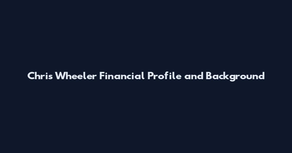 Chris Wheeler Financial Profile and Background