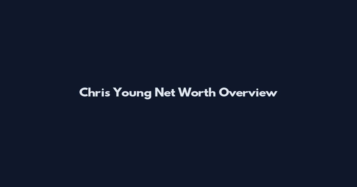 Chris Young Net Worth Overview