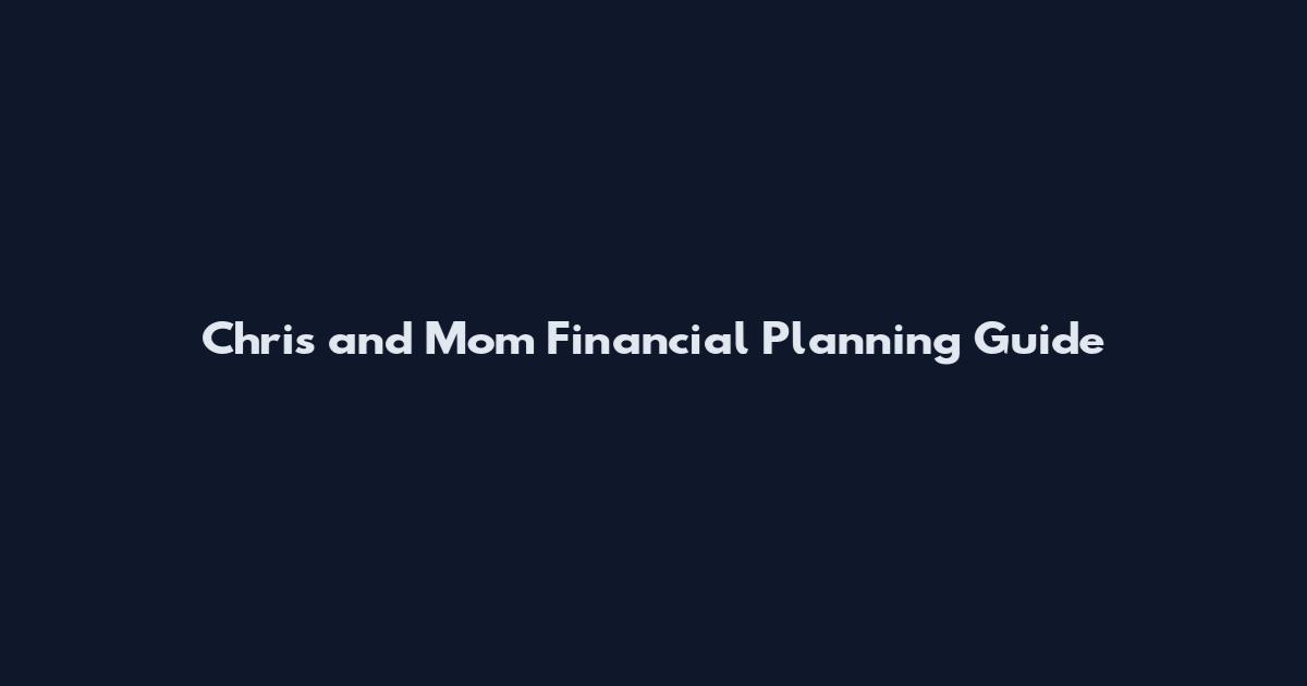 Chris and Mom Financial Planning Guide