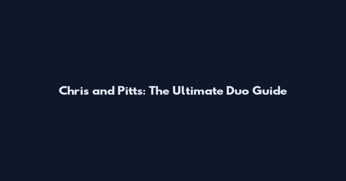 Chris and Pitts: The Ultimate Duo Guide