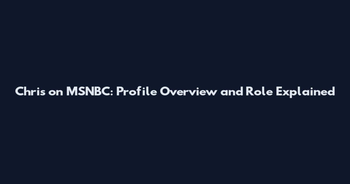 Chris on MSNBC: Profile Overview and Role Explained