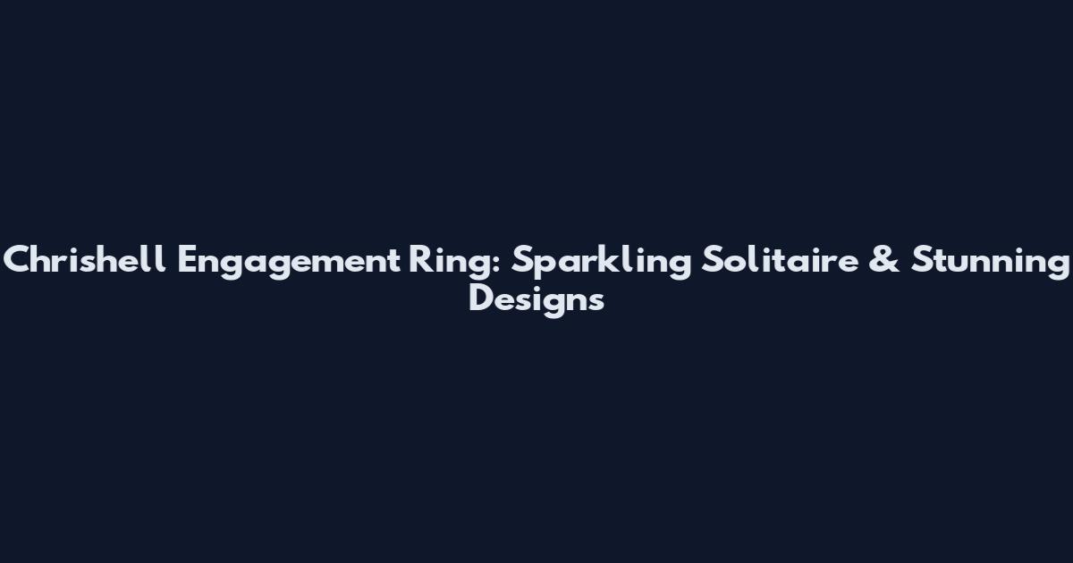 Chrishell Engagement Ring: Sparkling Solitaire & Stunning Designs